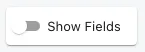 The Show Fields toggle